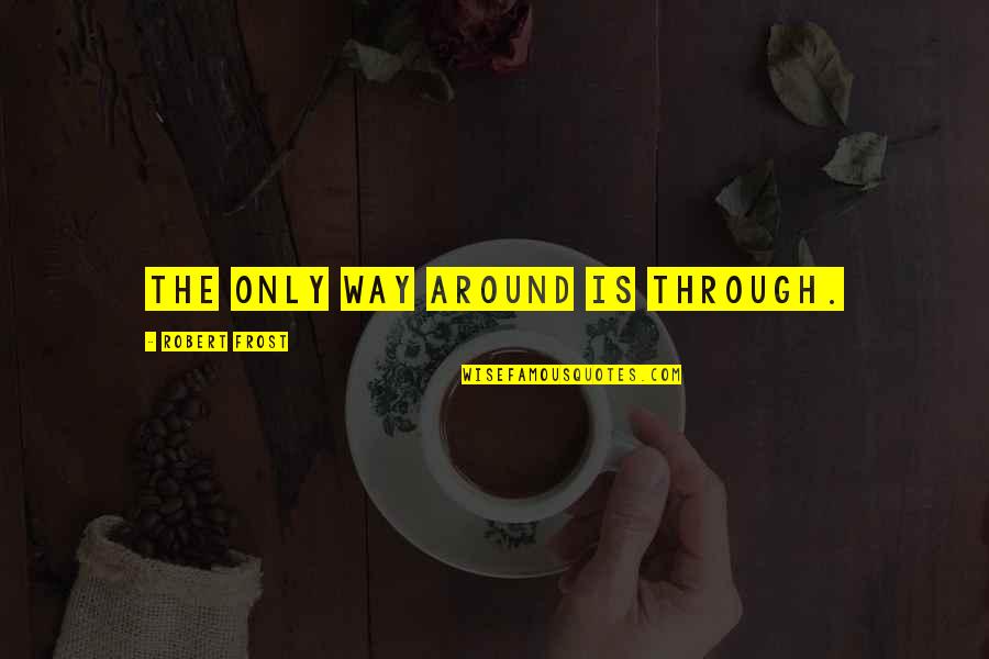 Intimiteit Betekenis Quotes By Robert Frost: The only way around is through. Intimiteit Betekenis Quotes By Robert Frost: The only way around is through.