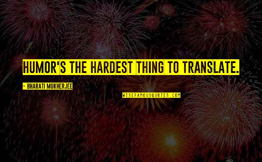 Intimos Amigos Quotes By Bharati Mukherjee: Humor's the hardest thing to translate. Intimos Amigos Quotes By Bharati Mukherjee: Humor's the hardest thing to translate.
