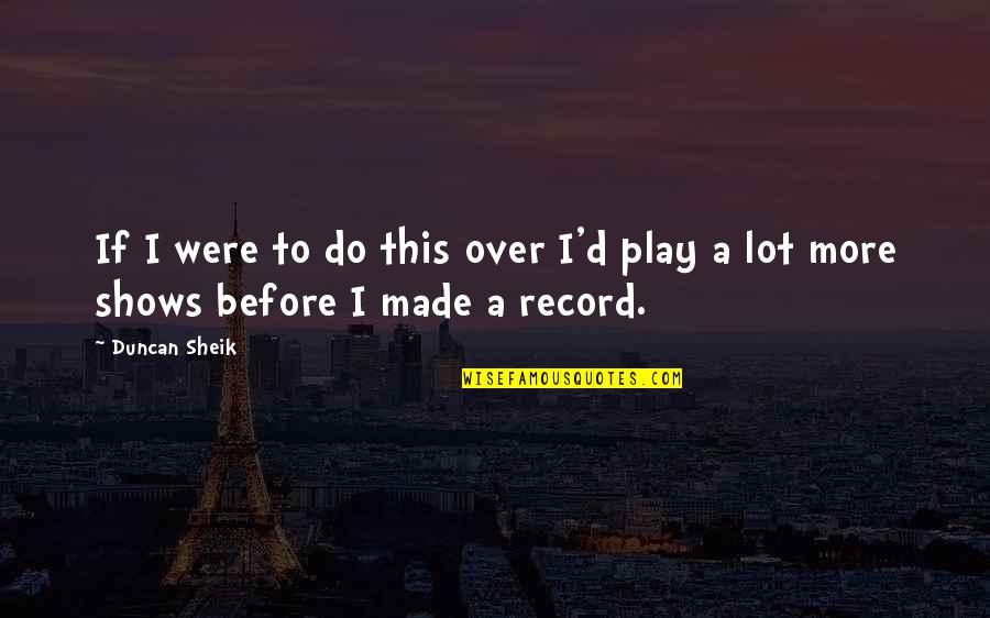 Intimos Amigos Quotes By Duncan Sheik: If I were to do this over I'd