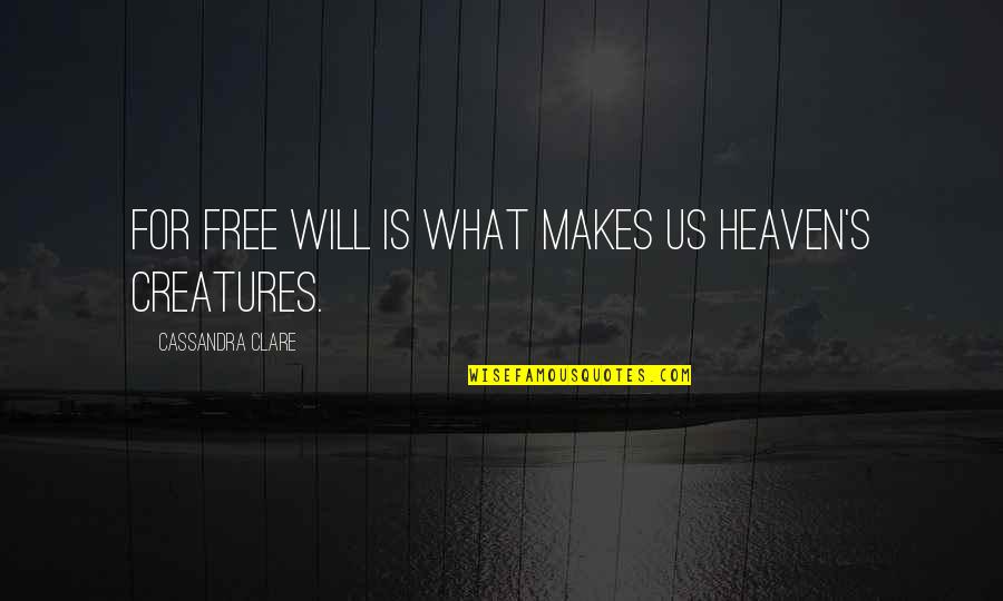 Intindihin Parin Quotes By Cassandra Clare: For free will is what makes us Heaven's Intindihin Parin Quotes By Cassandra Clare: For free will is what makes us Heaven's