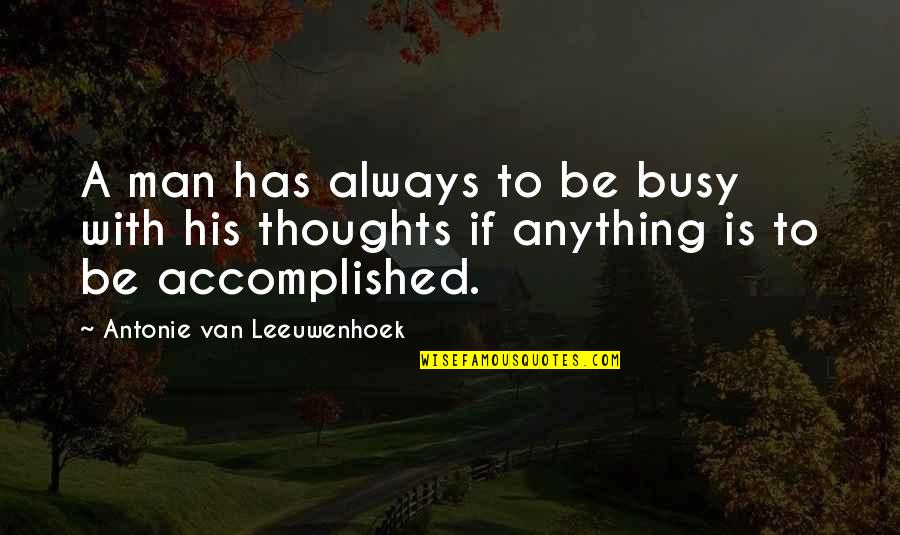Intini Occasions Quotes By Antonie Van Leeuwenhoek: A man has always to be busy with Intini Occasions Quotes By Antonie Van Leeuwenhoek: A man has always to be busy with