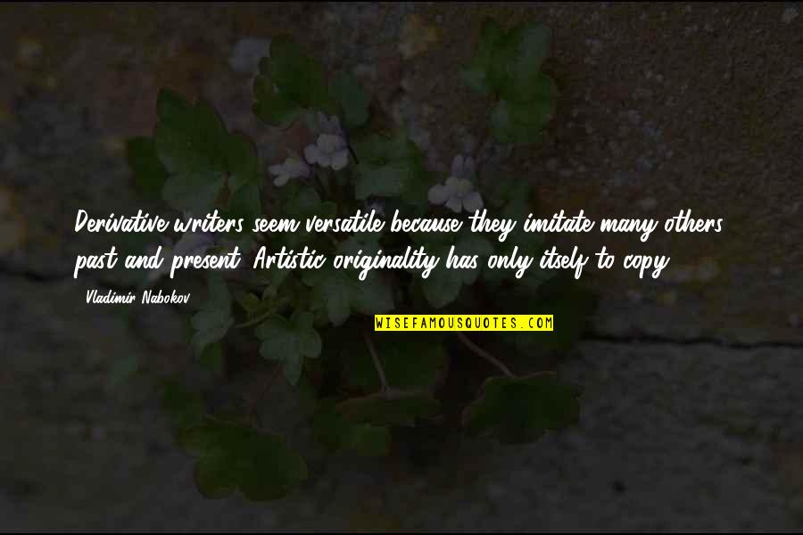 Intinsiti Quotes By Vladimir Nabokov: Derivative writers seem versatile because they imitate many Intinsiti Quotes By Vladimir Nabokov: Derivative writers seem versatile because they imitate many