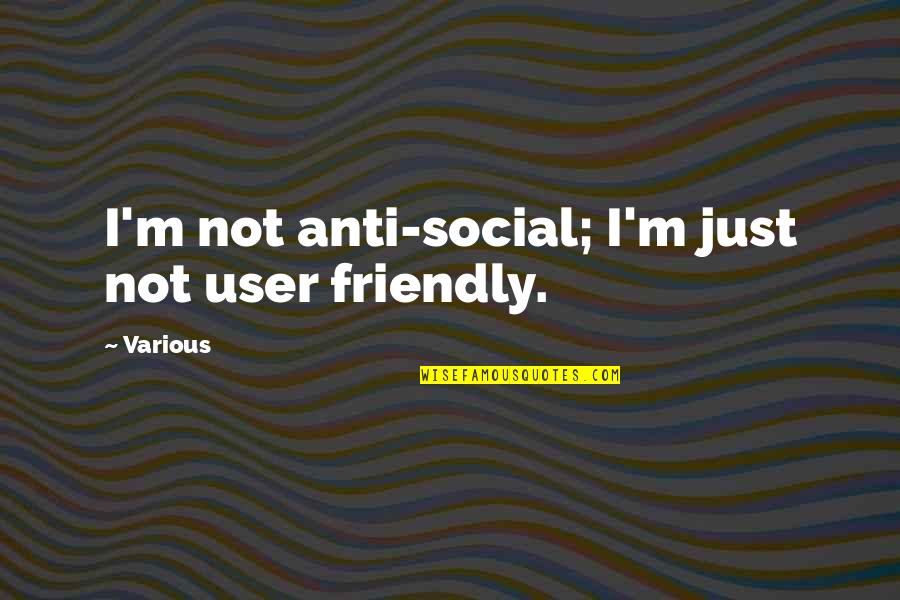 Intisar Abioto Quotes By Various: I'm not anti-social; I'm just not user friendly.