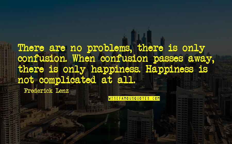 Intitling Quotes By Frederick Lenz: There are no problems, there is only confusion.