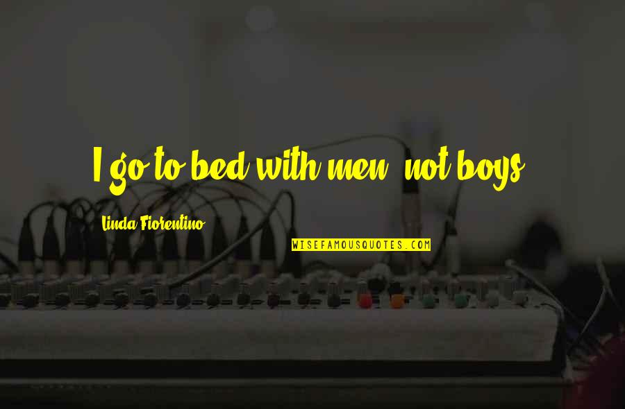 Intitling Quotes By Linda Fiorentino: I go to bed with men, not boys.
