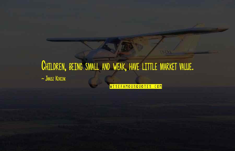 Intitulado Definicion Quotes By Janusz Korczak: Children, being small and weak, have little market Intitulado Definicion Quotes By Janusz Korczak: Children, being small and weak, have little market