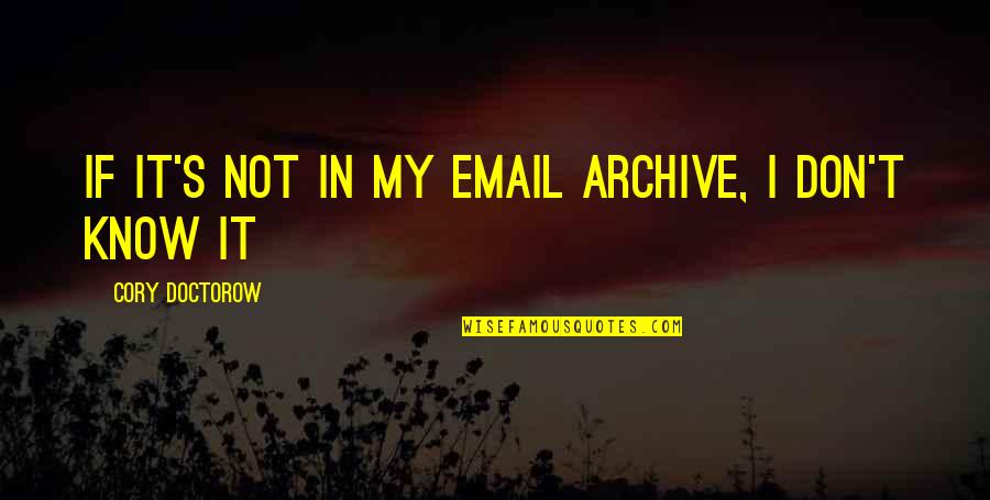 Into Archive Quotes By Cory Doctorow: if it's not in my email archive, I