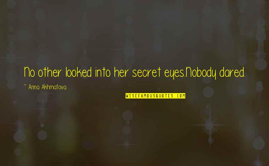 Into Her Eyes Quotes By Anna Akhmatova: No other looked into her secret eyes.Nobody dared.