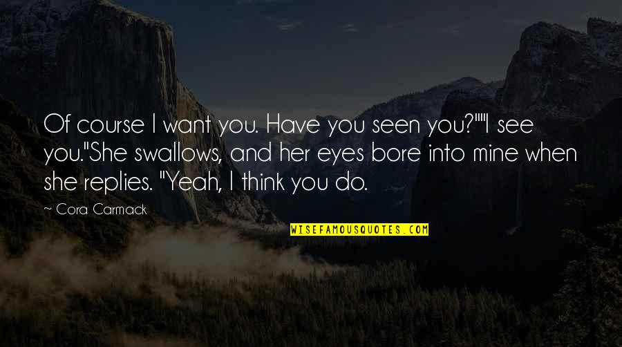 Into Her Eyes Quotes By Cora Carmack: Of course I want you. Have you seen