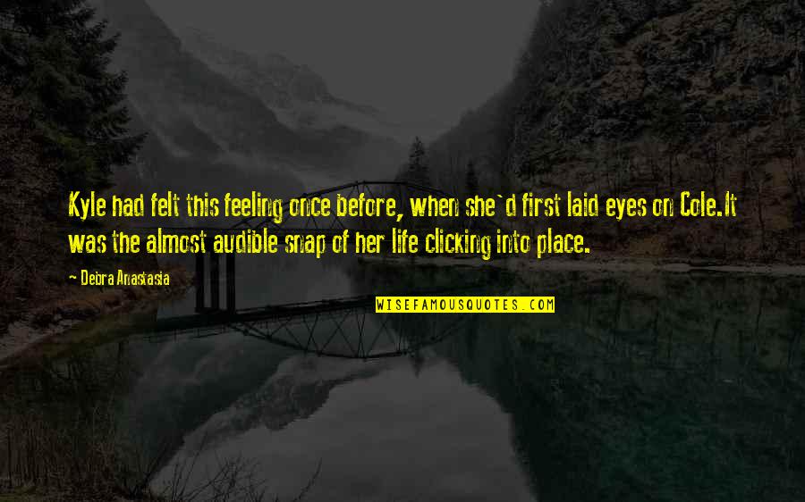 Into Her Eyes Quotes By Debra Anastasia: Kyle had felt this feeling once before, when