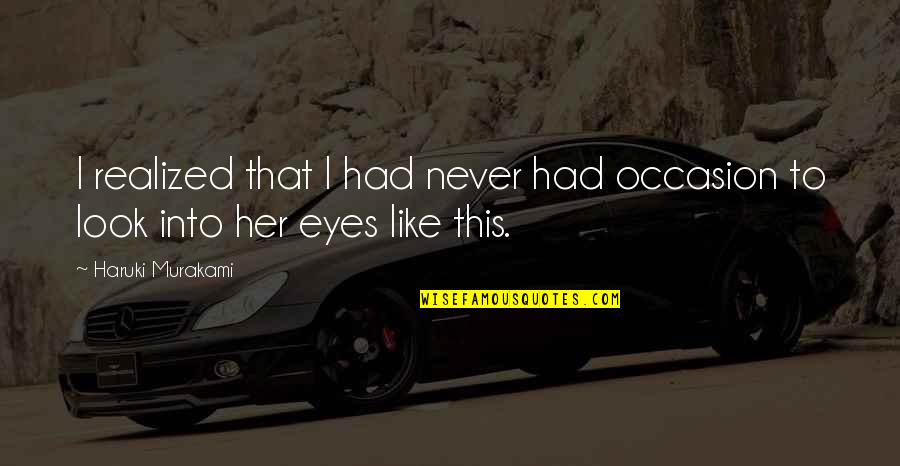 Into Her Eyes Quotes By Haruki Murakami: I realized that I had never had occasion