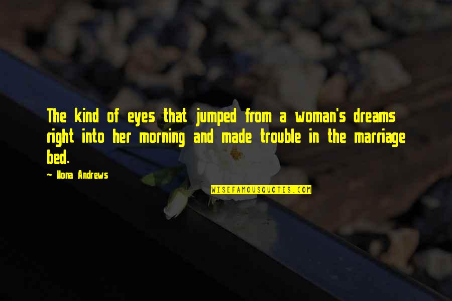 Into Her Eyes Quotes By Ilona Andrews: The kind of eyes that jumped from a