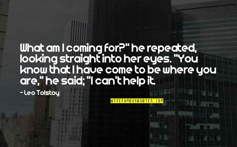 Into Her Eyes Quotes By Leo Tolstoy: What am I coming for?" he repeated, looking