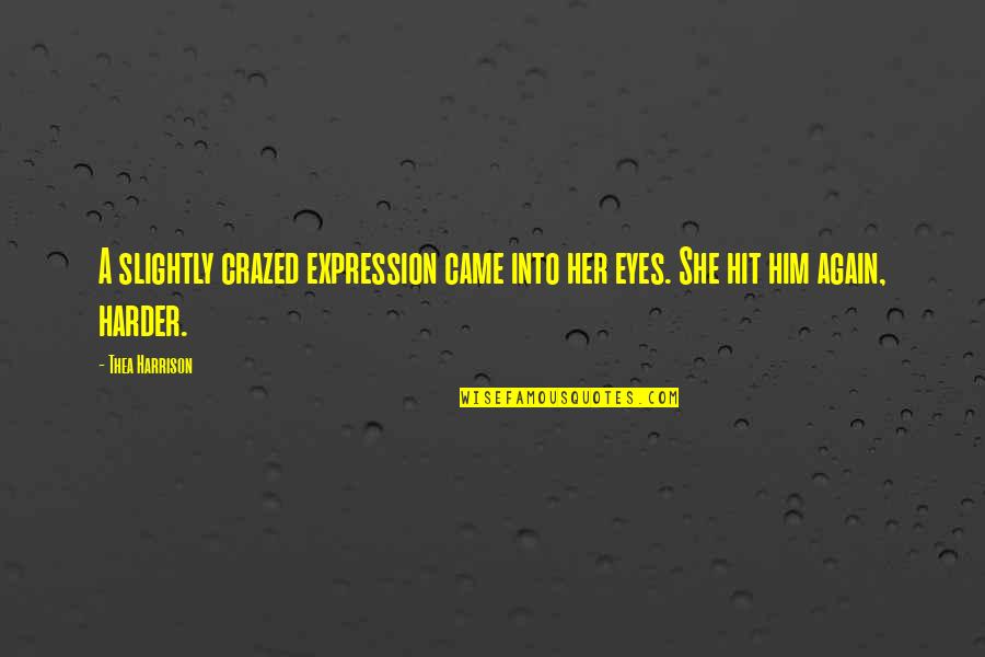 Into Her Eyes Quotes By Thea Harrison: A slightly crazed expression came into her eyes.