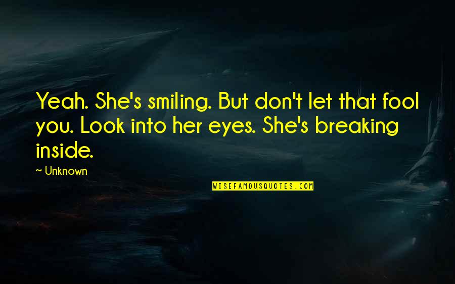 Into Her Eyes Quotes By Unknown: Yeah. She's smiling. But don't let that fool