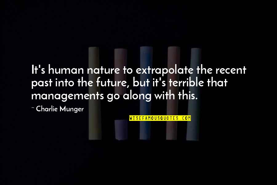 Into Nature Quotes By Charlie Munger: It's human nature to extrapolate the recent past