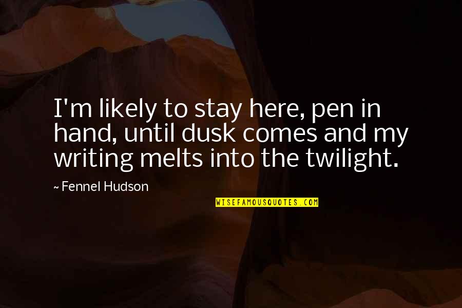 Into Nature Quotes By Fennel Hudson: I'm likely to stay here, pen in hand,