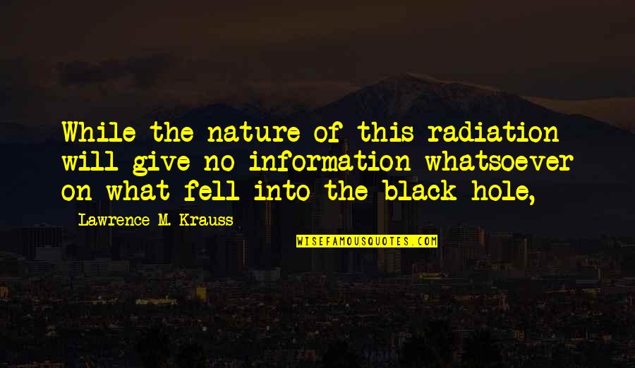 Into Nature Quotes By Lawrence M. Krauss: While the nature of this radiation will give