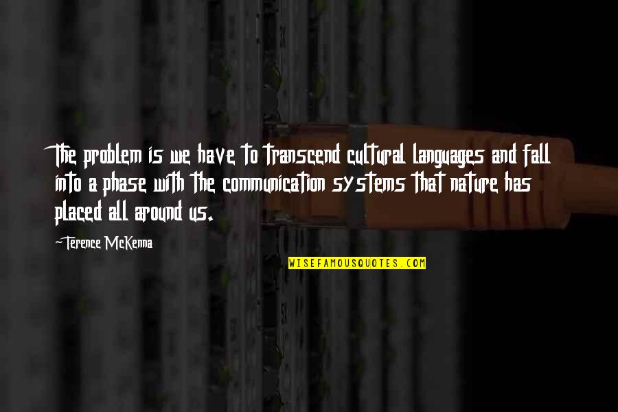 Into Nature Quotes By Terence McKenna: The problem is we have to transcend cultural