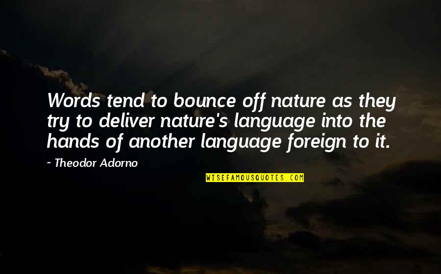 Into Nature Quotes By Theodor Adorno: Words tend to bounce off nature as they