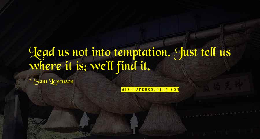 Into Quotes By Sam Levenson: Lead us not into temptation. Just tell us