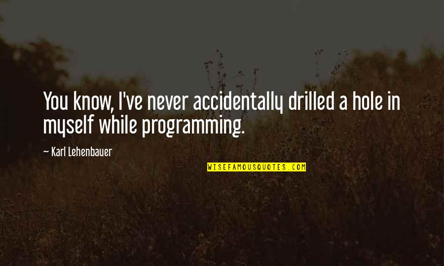 Into The Afterlight Quotes By Karl Lehenbauer: You know, I've never accidentally drilled a hole