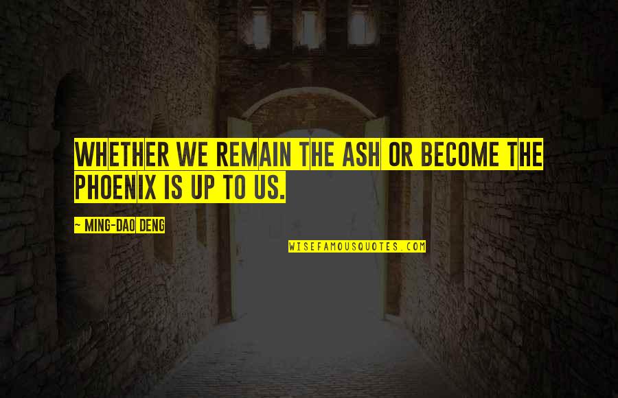 Into The Ash Quotes By Ming-Dao Deng: Whether we remain the ash or become the