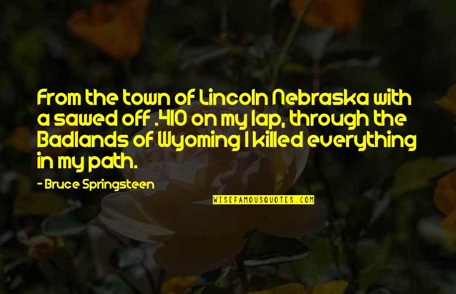Into The Badlands Quotes By Bruce Springsteen: From the town of Lincoln Nebraska with a