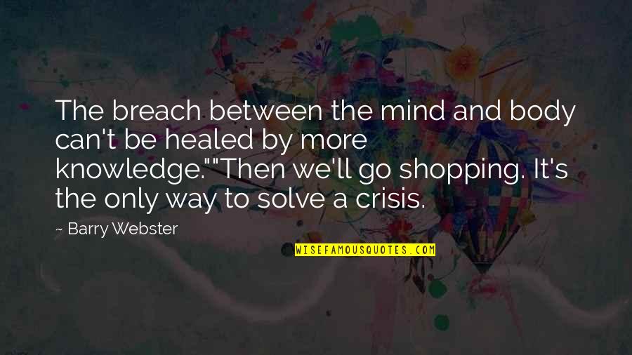 Into The Breach Quotes By Barry Webster: The breach between the mind and body can't Into The Breach Quotes By Barry Webster: The breach between the mind and body can't
