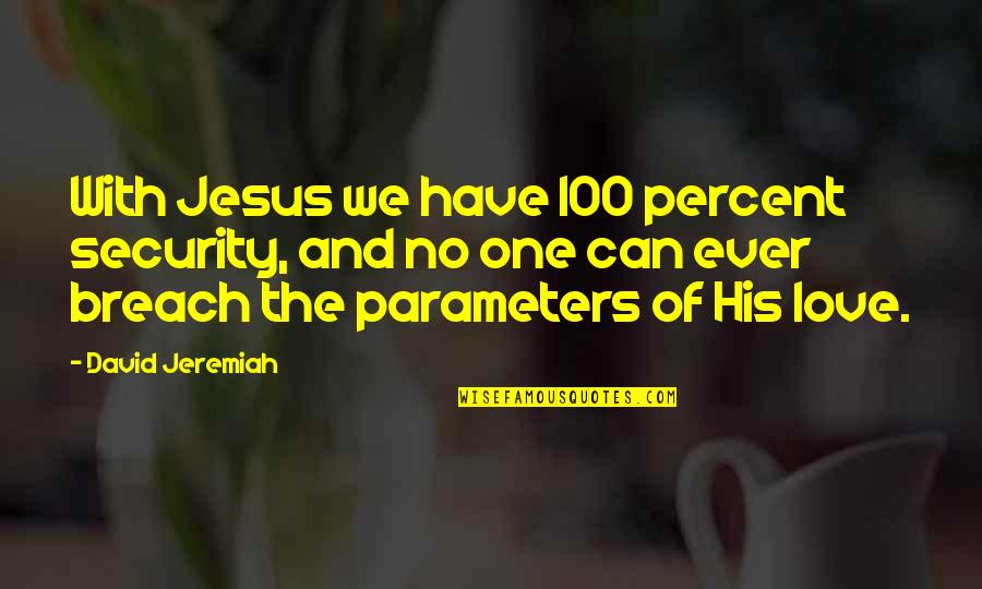 Into The Breach Quotes By David Jeremiah: With Jesus we have 100 percent security, and Into The Breach Quotes By David Jeremiah: With Jesus we have 100 percent security, and