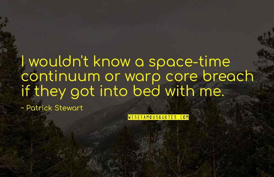 Into The Breach Quotes By Patrick Stewart: I wouldn't know a space-time continuum or warp Into The Breach Quotes By Patrick Stewart: I wouldn't know a space-time continuum or warp