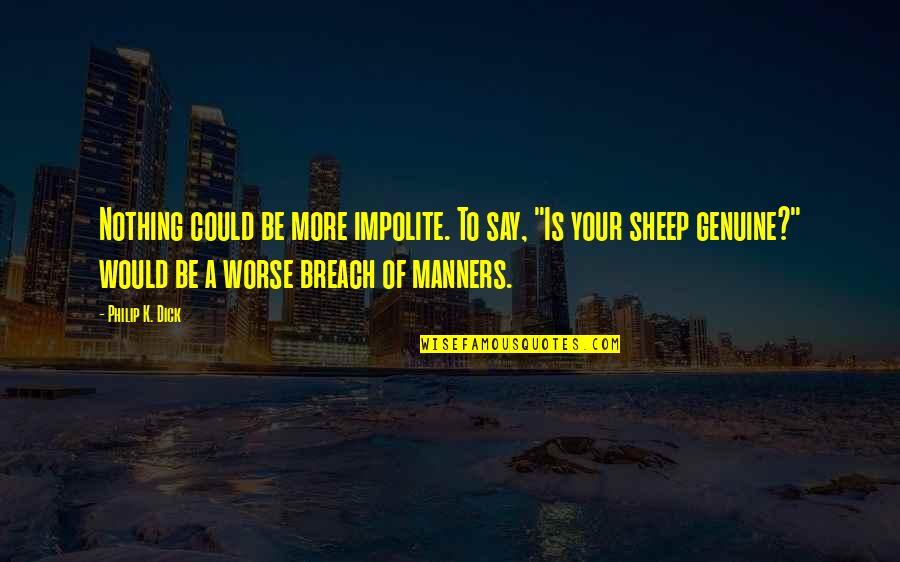 Into The Breach Quotes By Philip K. Dick: Nothing could be more impolite. To say, "Is Into The Breach Quotes By Philip K. Dick: Nothing could be more impolite. To say, "Is