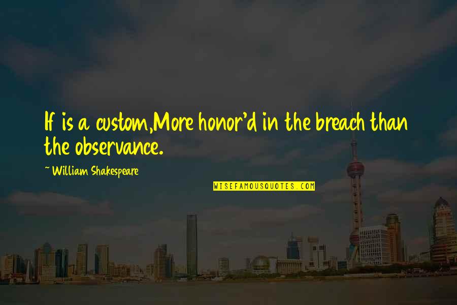 Into The Breach Quotes By William Shakespeare: If is a custom,More honor'd in the breach Into The Breach Quotes By William Shakespeare: If is a custom,More honor'd in the breach