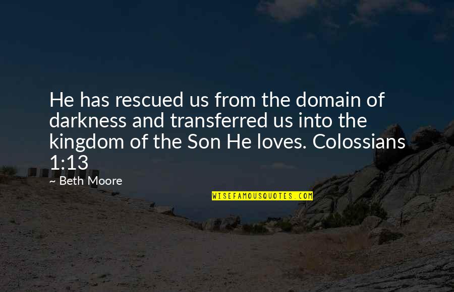 Into The Darkness Quotes By Beth Moore: He has rescued us from the domain of