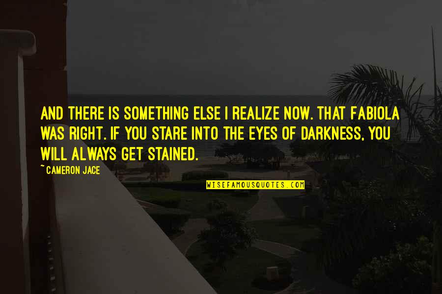 Into The Darkness Quotes By Cameron Jace: And there is something else I realize now.