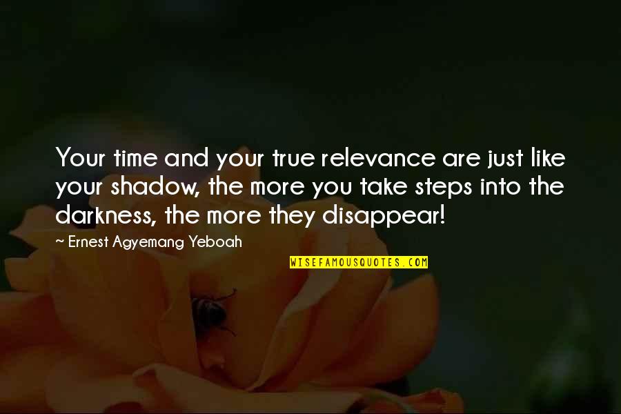 Into The Darkness Quotes By Ernest Agyemang Yeboah: Your time and your true relevance are just