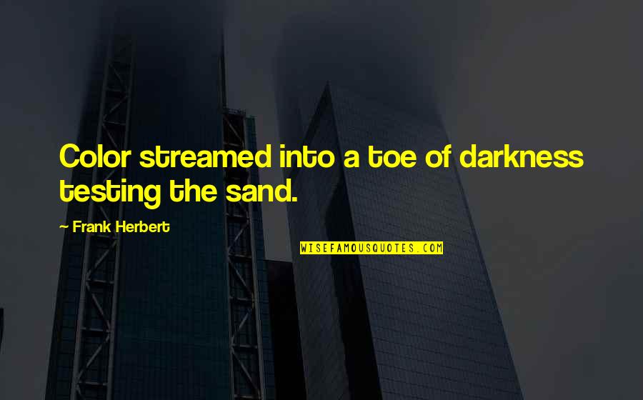 Into The Darkness Quotes By Frank Herbert: Color streamed into a toe of darkness testing