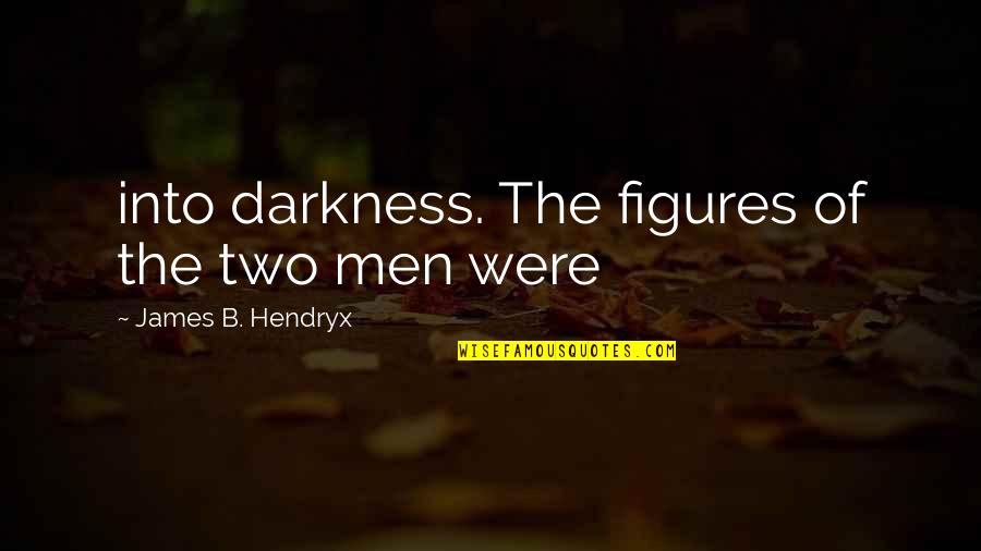 Into The Darkness Quotes By James B. Hendryx: into darkness. The figures of the two men