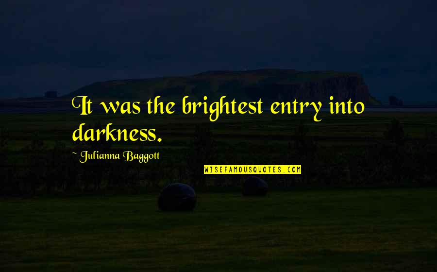 Into The Darkness Quotes By Julianna Baggott: It was the brightest entry into darkness.