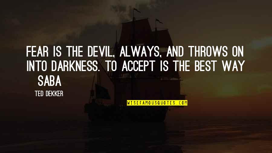 Into The Darkness Quotes By Ted Dekker: Fear is the devil, always, and throws on