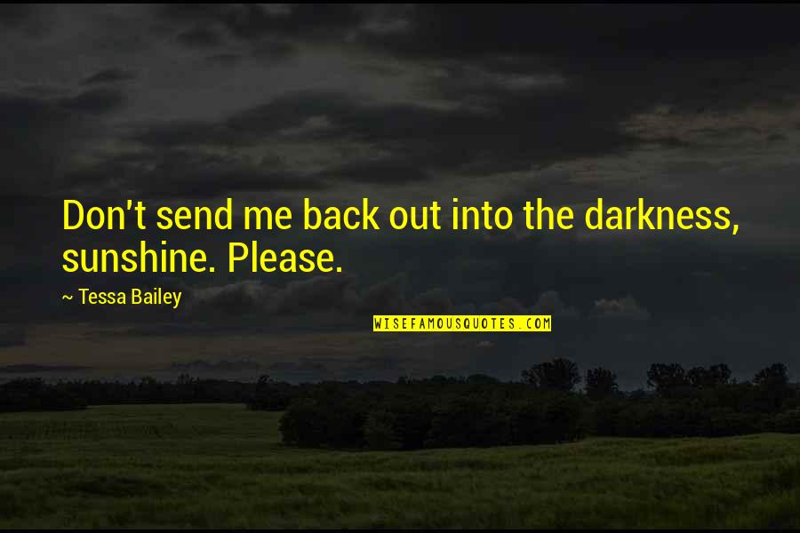 Into The Darkness Quotes By Tessa Bailey: Don't send me back out into the darkness,