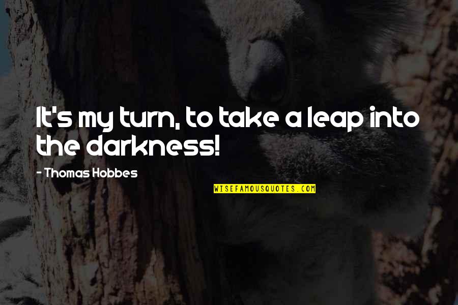 Into The Darkness Quotes By Thomas Hobbes: It's my turn, to take a leap into