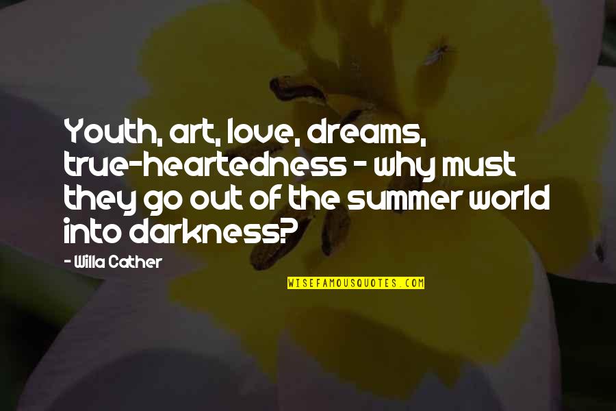 Into The Darkness Quotes By Willa Cather: Youth, art, love, dreams, true-heartedness - why must