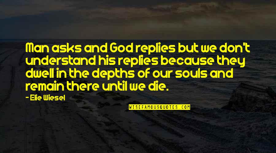 Into The Depths Of God Quotes By Elie Wiesel: Man asks and God replies but we don't