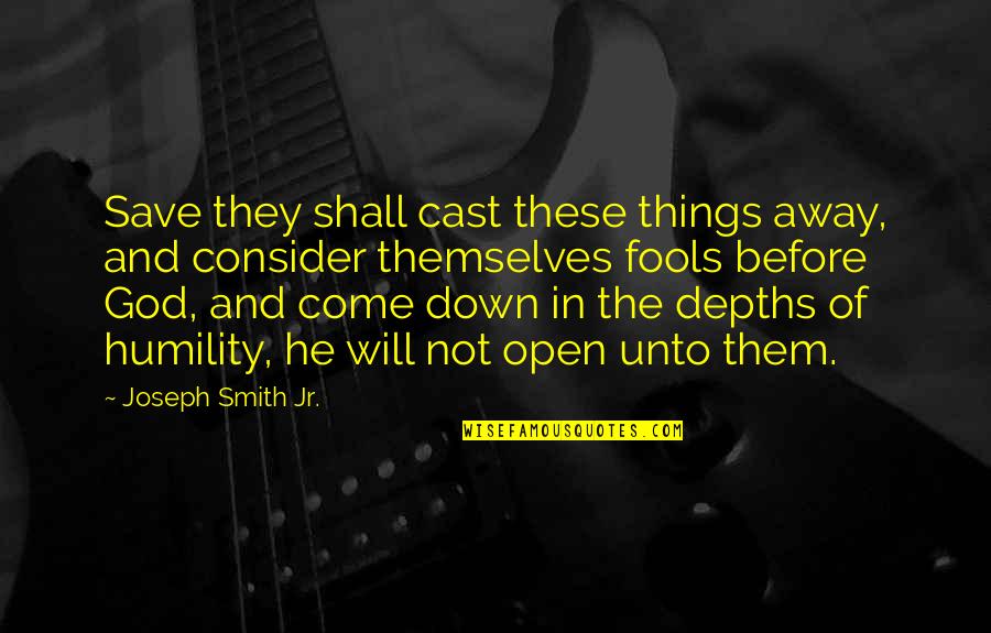 Into The Depths Of God Quotes By Joseph Smith Jr.: Save they shall cast these things away, and