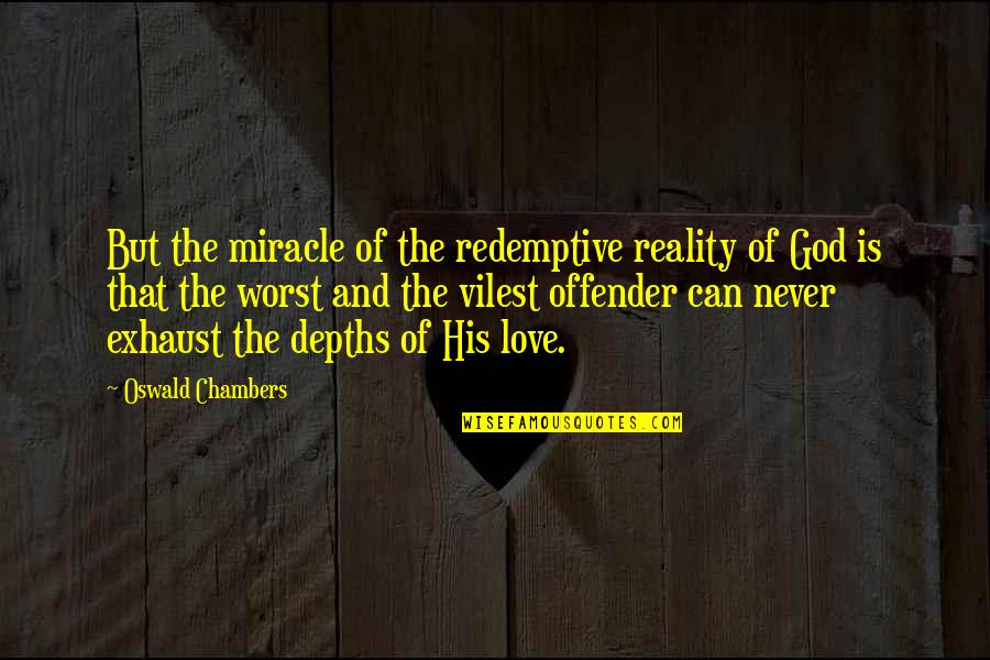 Into The Depths Of God Quotes By Oswald Chambers: But the miracle of the redemptive reality of