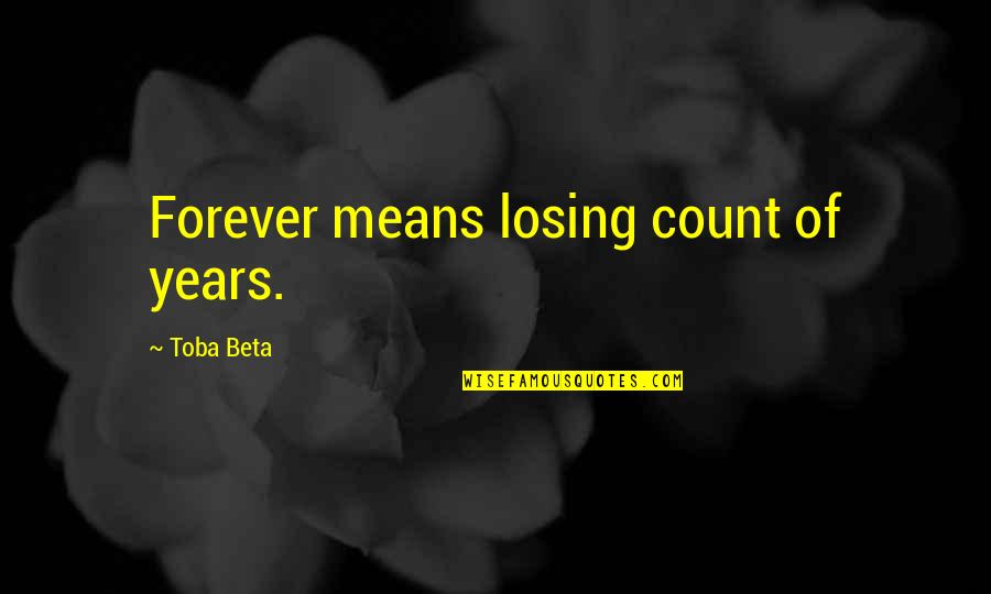 Into The Depths Of God Quotes By Toba Beta: Forever means losing count of years.