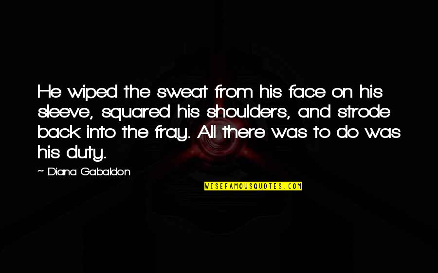 Into The Fray Quotes By Diana Gabaldon: He wiped the sweat from his face on