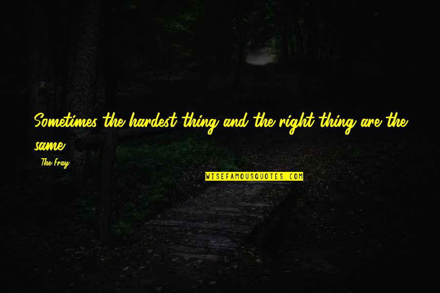 Into The Fray Quotes By The Fray: Sometimes the hardest thing and the right thing