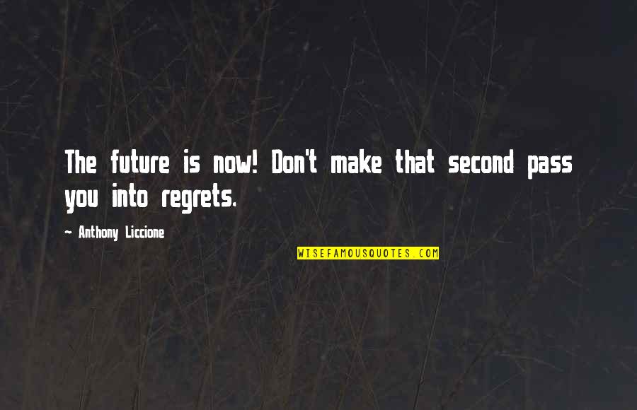 Into The Future Quotes By Anthony Liccione: The future is now! Don't make that second